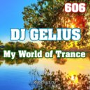 DJ GELIUS - My World of Trance 606 ()