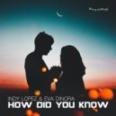 Indy Lopez & Eva Dinora - How Did You Know
