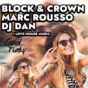 Block & Crown, DJ Dan & Marc Rousso - I Love House Music