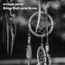 Enrique Perez - things that come to me