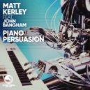 Matt Kerley feat. John Bangham - Piano Persuasion