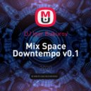 DJ Igor Bukurov - Mix Space Downtempo v0.1