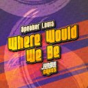 Speaker Louis - Where Would We Be