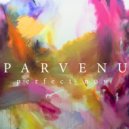 Parvenu - Perfect Now