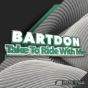Bartdon - Take To Ride With Me