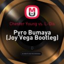 Chester Young vs. L-Dis - Pyro Bumaya (Joy Vega Bootleg)