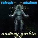 DJ Andrey Gorkin - Refresh Mixshow #010