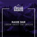 Ragie Ban - I Know About The Groove (Original Mix)