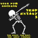 VOVA J4CK6ON - TRAP EXTASY 3 THE GOOD, THE BAD, THE UGLY DANCES