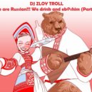 Zloy Troll - We are Russian!!! We drink and eb@shim (Part 3)
