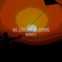 We Dream In Anime - Windy
