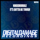 Nikkdbubble - It's Gotta Be Tough