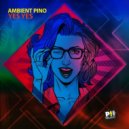 Ambient Pino - Yes Yes