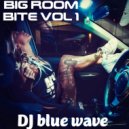 DJ Blue Wave - BIG ROOM BITE vol 1 ()