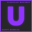 Vladislav Maximov - Happy Bubbles