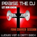 Ludwig Van & Dirty Bach - Praise The DJ (Let Him Know) - Funk Church Session (Funk Church Extended Mix)