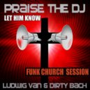 Ludwig Van & Dirty Bach - Praise The DJ (Let Him Know) - Funk Church Session