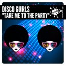 Disco Gurls - Take Me To The Party