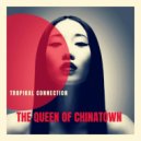 TROPIKAL CONNECTION - The Queen Of Chinatown