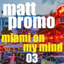 MATT PROMO - Miami On My Mind 03 (DJ Mix)