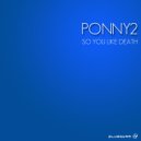 Ponny2 - So You Like Death (Original Mix)