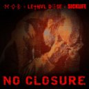 M.O.B. & Lethal Dose & Sick Life - NO CLOSURE ()