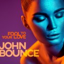 John Bounce - Fool To Your Love