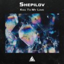 Shepilov - Kiss To My Love (Original Mix)