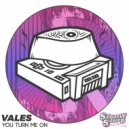 Vales - You Turn Me On