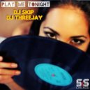 DJ Threejay & DJ Skip - Play Me Tonight