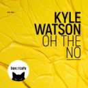 Kyle Watson - Oh the No