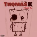 Thomas K - I Will Be