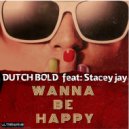 dutch bold & Stacey Jay - Wanna Be Happy (feat. Stacey Jay)