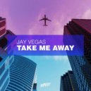 Jay Vegas - Take Me Away