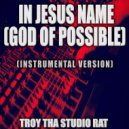 Troy Tha Studio Rat - In Jesus Name (God Of Possible) (Originally Performed by Katy Nichole)