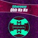 Silverouse - Ohh Na Na (Original Mix)