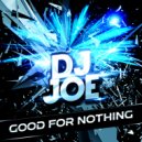 DJ JOE - Good For Nothing