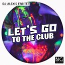 DJ Alexis Freites - Let\'s go to the club (Original Mix)