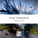 Club Turquoise - Nothing Else To Say (Original Mix)
