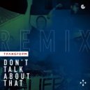 Transform - Don\'t Talk About That (Toxic Emotion Extended Remix)