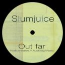 Slumjuice - Out Far (Original Mix)