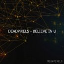 DEADPiXELS - Believe In U (Extended Mix)