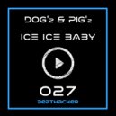 DOG\'z & PIG\'z - Ice Ice Baby (Radio Edit)