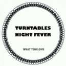 Turntables Night Fever - What U Love (Original Mix)