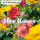 Joe B The Professor - Her Roses ()