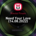Nikolai Pinaev - Need Your Love (14.08.2022)