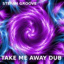 Stefan Groove - Take Me Away Dub (Original Mix)