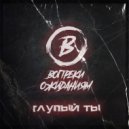 Вопреки Ожиданиям - Глупый ты ()