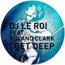 DJ Le Roi feat. Roland Clark - I Get Deep