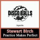 Stewart Birch - Practice Makes Perfect (Original Mix)